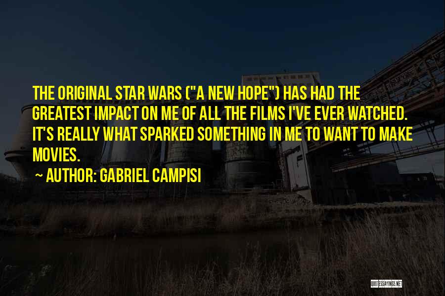 Gabriel Campisi Quotes: The Original Star Wars (a New Hope) Has Had The Greatest Impact On Me Of All The Films I've Ever