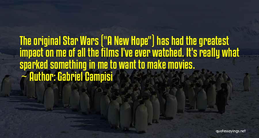 Gabriel Campisi Quotes: The Original Star Wars (a New Hope) Has Had The Greatest Impact On Me Of All The Films I've Ever