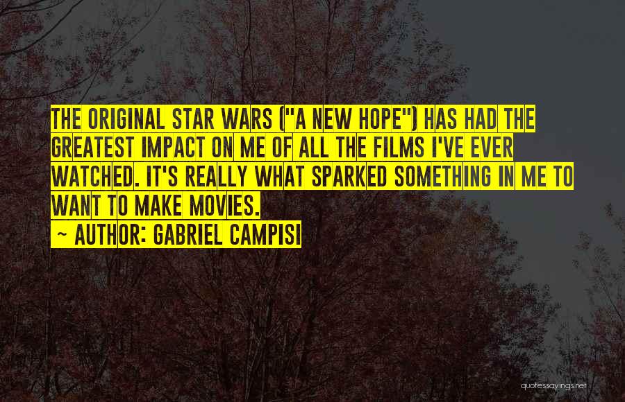 Gabriel Campisi Quotes: The Original Star Wars (a New Hope) Has Had The Greatest Impact On Me Of All The Films I've Ever