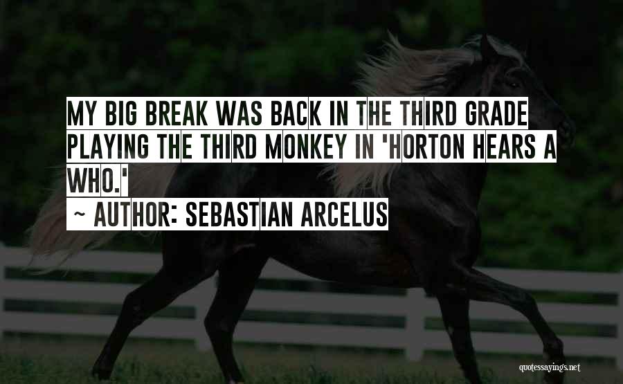 Sebastian Arcelus Quotes: My Big Break Was Back In The Third Grade Playing The Third Monkey In 'horton Hears A Who.'