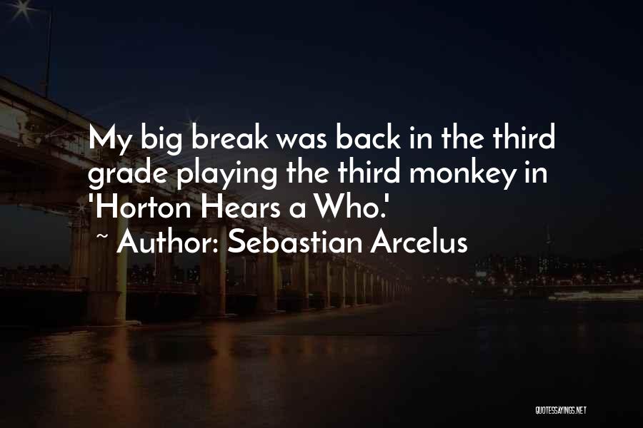 Sebastian Arcelus Quotes: My Big Break Was Back In The Third Grade Playing The Third Monkey In 'horton Hears A Who.'