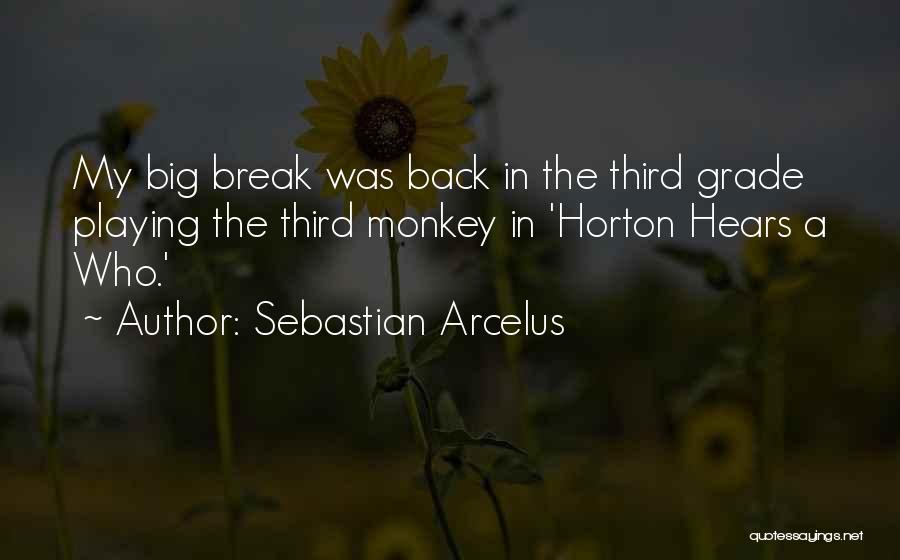 Sebastian Arcelus Quotes: My Big Break Was Back In The Third Grade Playing The Third Monkey In 'horton Hears A Who.'