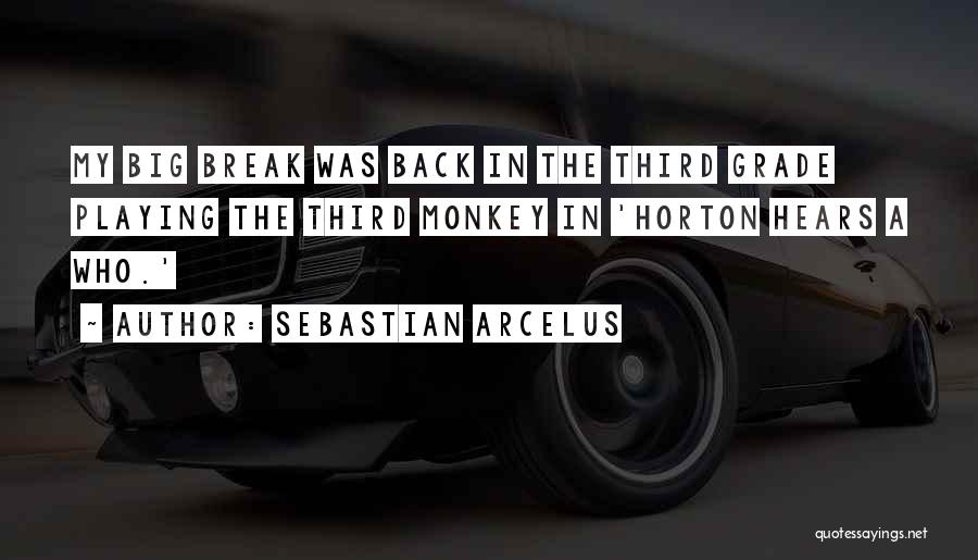 Sebastian Arcelus Quotes: My Big Break Was Back In The Third Grade Playing The Third Monkey In 'horton Hears A Who.'