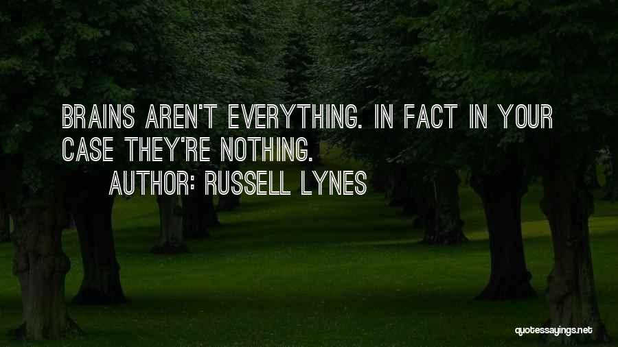 Russell Lynes Quotes: Brains Aren't Everything. In Fact In Your Case They're Nothing.