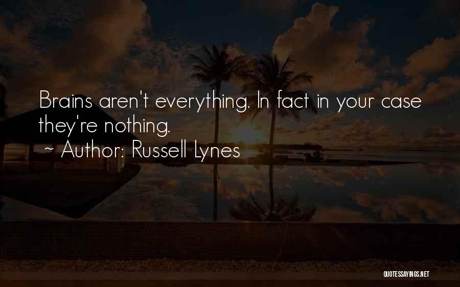 Russell Lynes Quotes: Brains Aren't Everything. In Fact In Your Case They're Nothing.