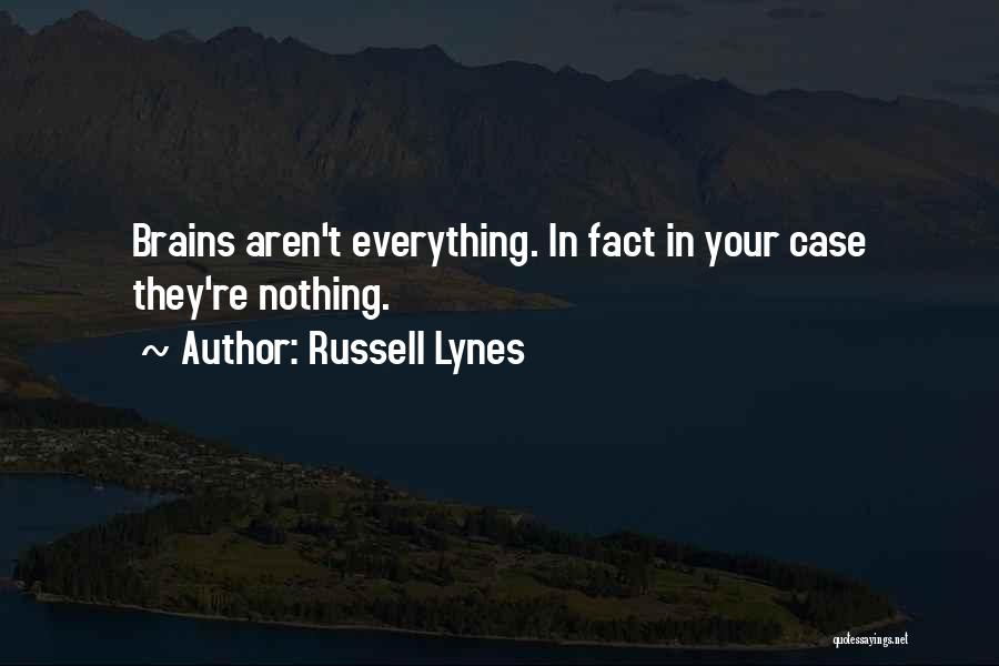 Russell Lynes Quotes: Brains Aren't Everything. In Fact In Your Case They're Nothing.