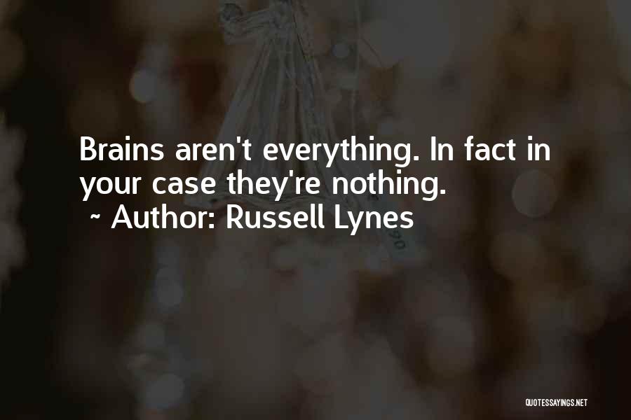 Russell Lynes Quotes: Brains Aren't Everything. In Fact In Your Case They're Nothing.
