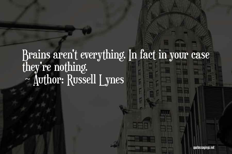 Russell Lynes Quotes: Brains Aren't Everything. In Fact In Your Case They're Nothing.