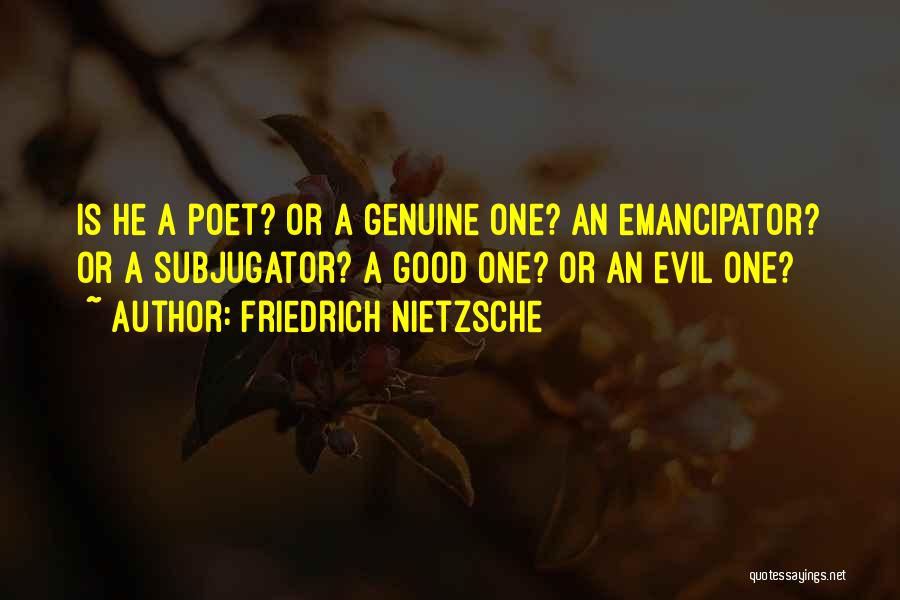 Friedrich Nietzsche Quotes: Is He A Poet? Or A Genuine One? An Emancipator? Or A Subjugator? A Good One? Or An Evil One?