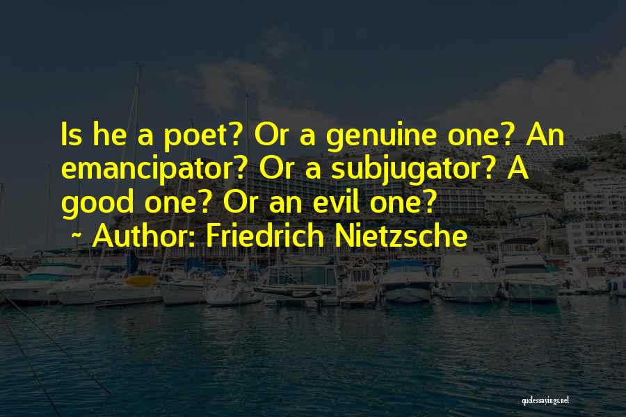 Friedrich Nietzsche Quotes: Is He A Poet? Or A Genuine One? An Emancipator? Or A Subjugator? A Good One? Or An Evil One?