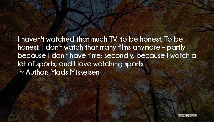 Mads Mikkelsen Quotes: I Haven't Watched That Much Tv, To Be Honest. To Be Honest, I Don't Watch That Many Films Anymore -