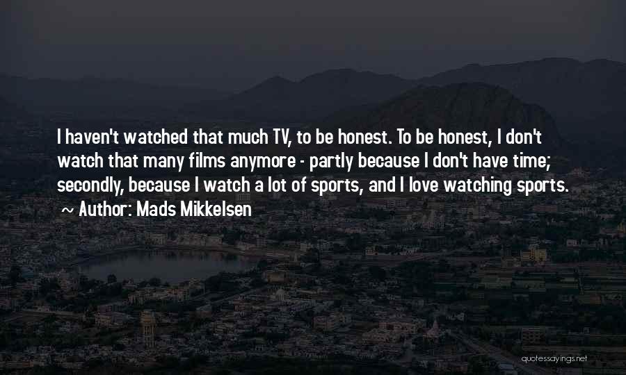 Mads Mikkelsen Quotes: I Haven't Watched That Much Tv, To Be Honest. To Be Honest, I Don't Watch That Many Films Anymore -