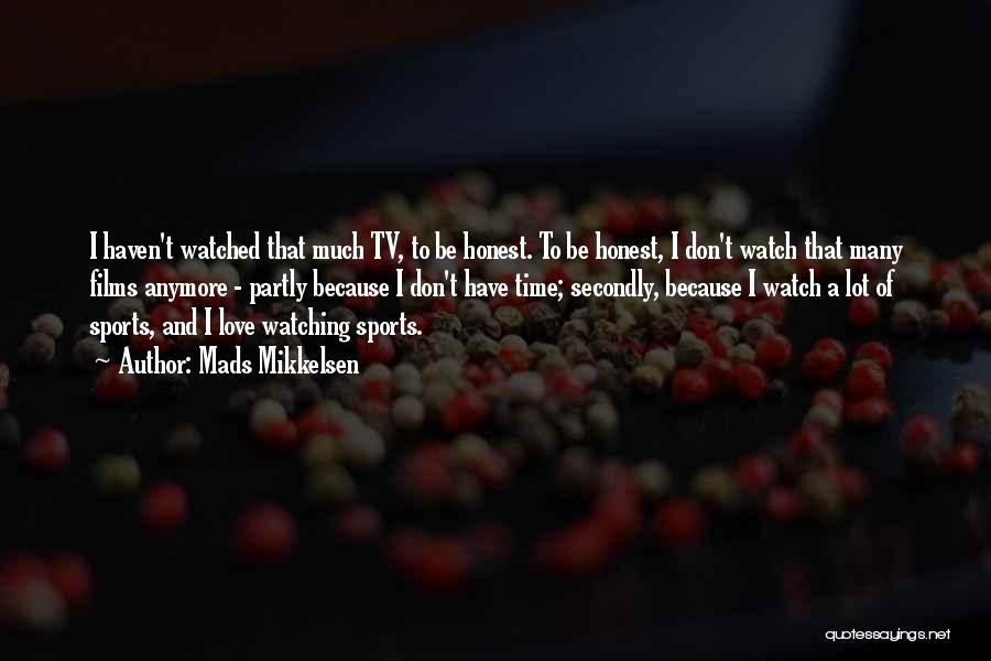 Mads Mikkelsen Quotes: I Haven't Watched That Much Tv, To Be Honest. To Be Honest, I Don't Watch That Many Films Anymore -