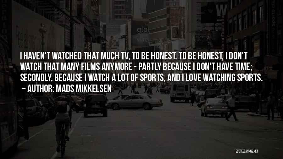 Mads Mikkelsen Quotes: I Haven't Watched That Much Tv, To Be Honest. To Be Honest, I Don't Watch That Many Films Anymore -