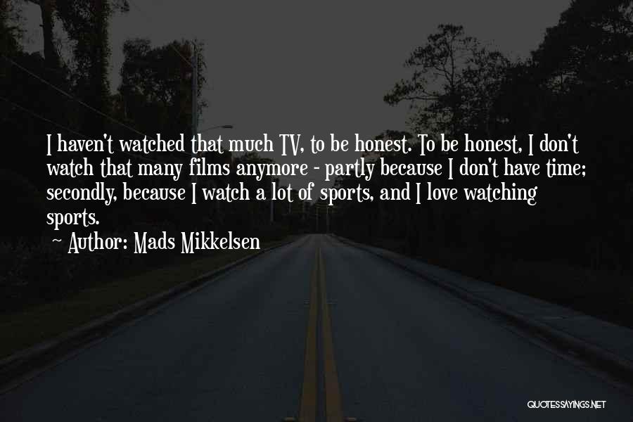 Mads Mikkelsen Quotes: I Haven't Watched That Much Tv, To Be Honest. To Be Honest, I Don't Watch That Many Films Anymore -