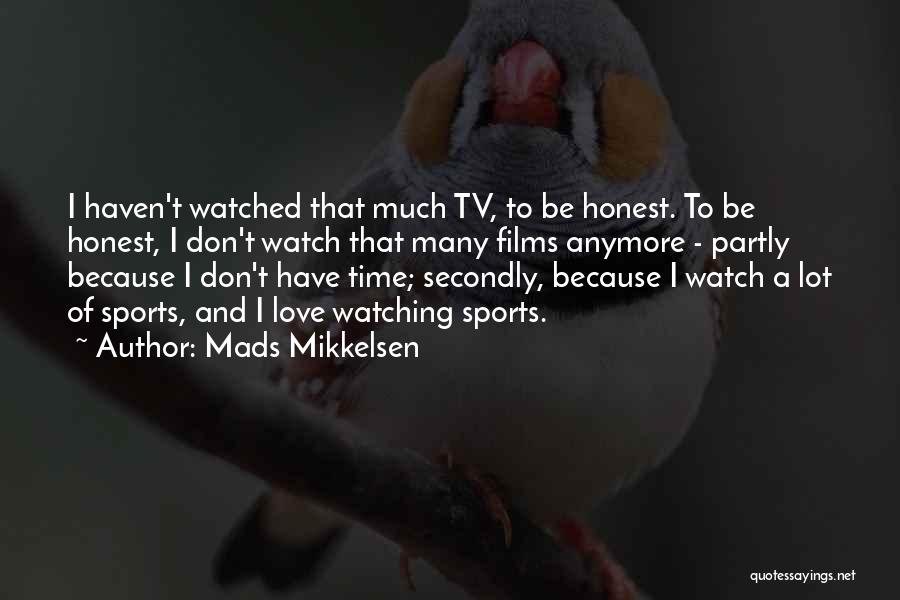 Mads Mikkelsen Quotes: I Haven't Watched That Much Tv, To Be Honest. To Be Honest, I Don't Watch That Many Films Anymore -