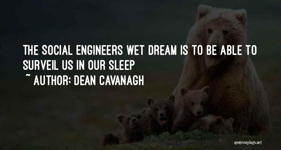 Dean Cavanagh Quotes: The Social Engineers Wet Dream Is To Be Able To Surveil Us In Our Sleep