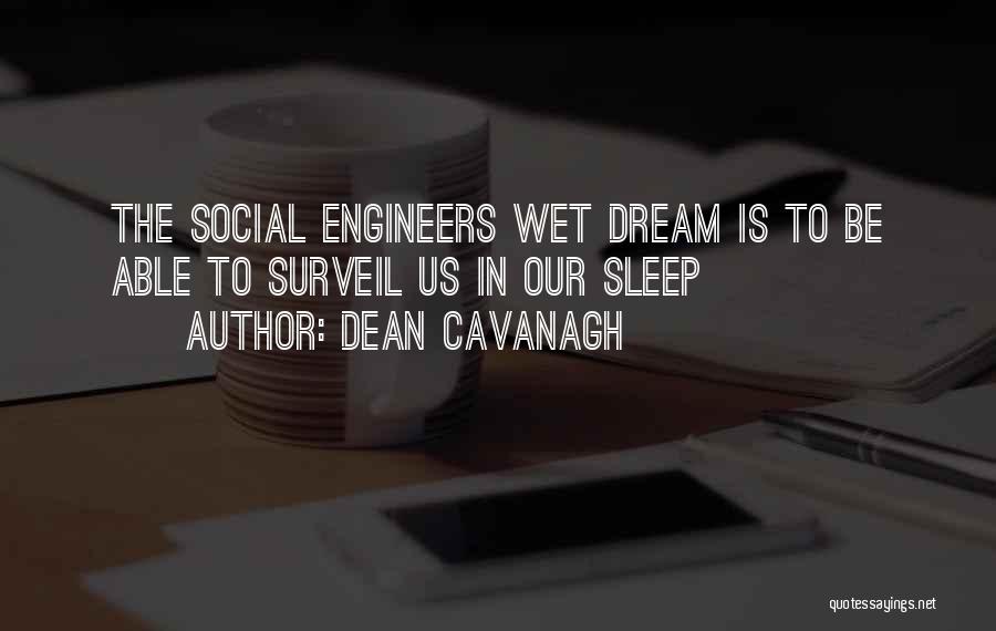 Dean Cavanagh Quotes: The Social Engineers Wet Dream Is To Be Able To Surveil Us In Our Sleep