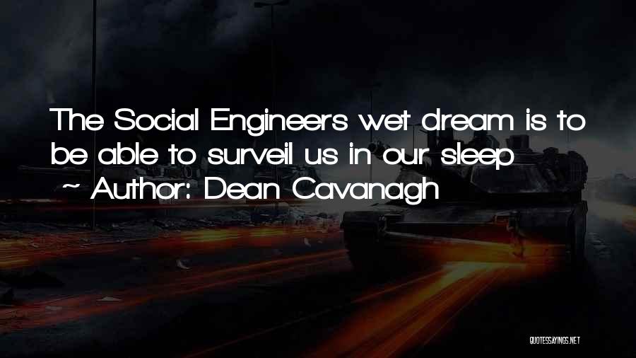 Dean Cavanagh Quotes: The Social Engineers Wet Dream Is To Be Able To Surveil Us In Our Sleep