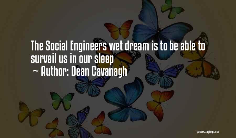 Dean Cavanagh Quotes: The Social Engineers Wet Dream Is To Be Able To Surveil Us In Our Sleep