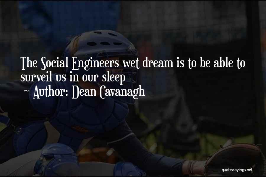 Dean Cavanagh Quotes: The Social Engineers Wet Dream Is To Be Able To Surveil Us In Our Sleep