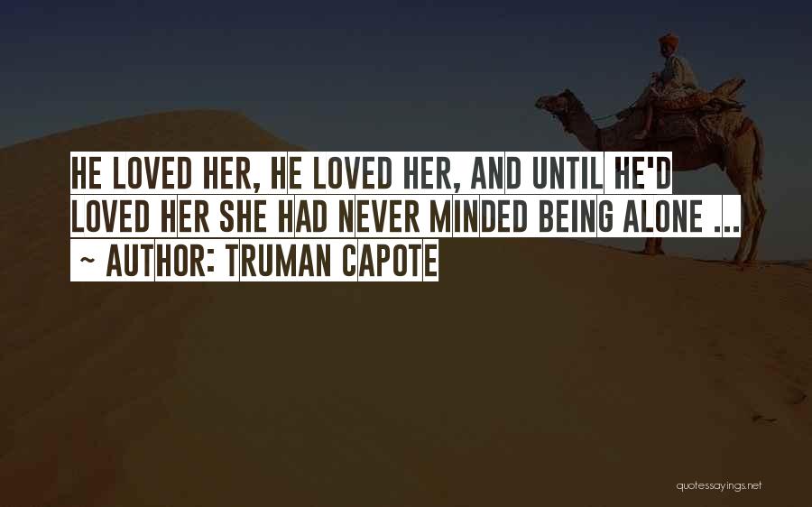 Truman Capote Quotes: He Loved Her, He Loved Her, And Until He'd Loved Her She Had Never Minded Being Alone ...