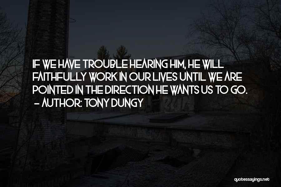 Tony Dungy Quotes: If We Have Trouble Hearing Him, He Will Faithfully Work In Our Lives Until We Are Pointed In The Direction