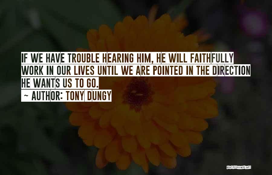 Tony Dungy Quotes: If We Have Trouble Hearing Him, He Will Faithfully Work In Our Lives Until We Are Pointed In The Direction