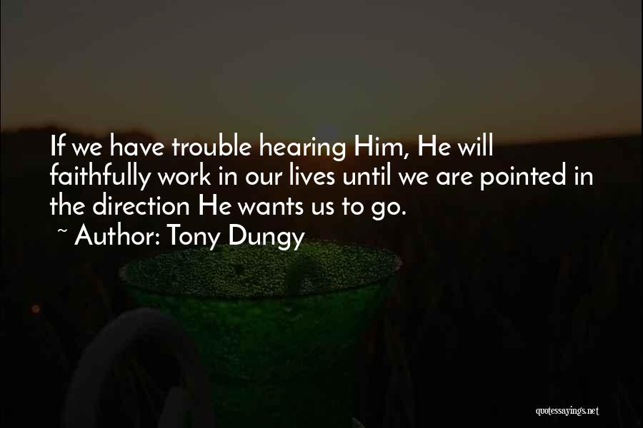 Tony Dungy Quotes: If We Have Trouble Hearing Him, He Will Faithfully Work In Our Lives Until We Are Pointed In The Direction