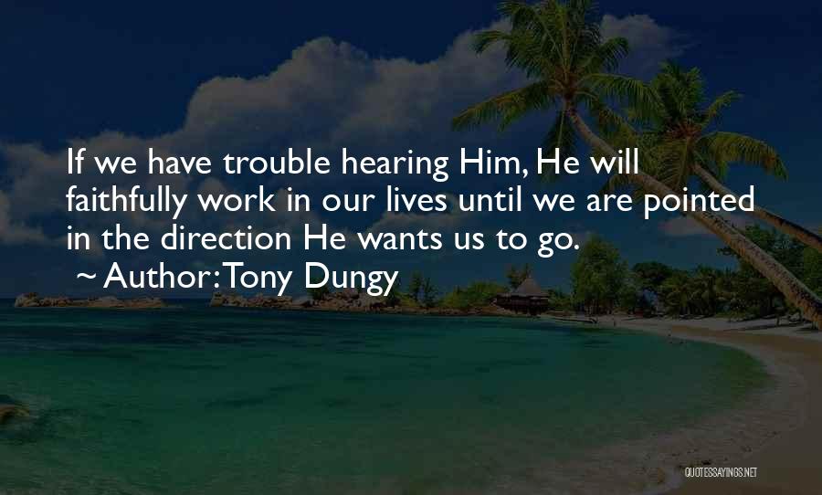 Tony Dungy Quotes: If We Have Trouble Hearing Him, He Will Faithfully Work In Our Lives Until We Are Pointed In The Direction