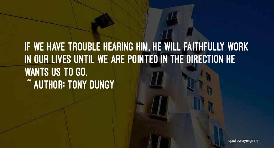 Tony Dungy Quotes: If We Have Trouble Hearing Him, He Will Faithfully Work In Our Lives Until We Are Pointed In The Direction