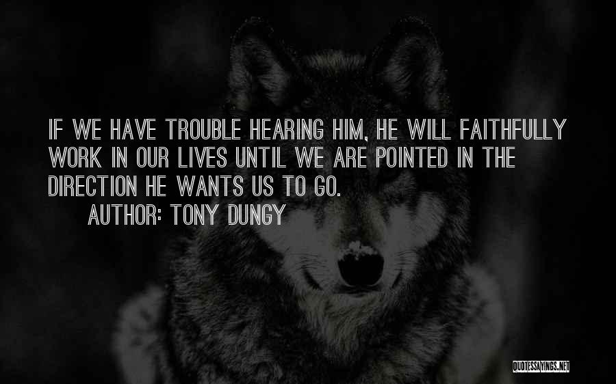 Tony Dungy Quotes: If We Have Trouble Hearing Him, He Will Faithfully Work In Our Lives Until We Are Pointed In The Direction