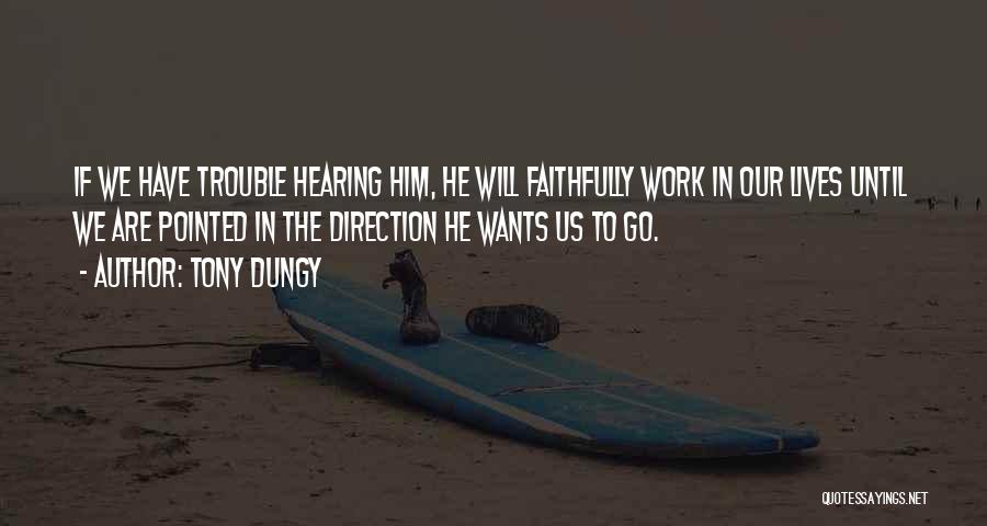Tony Dungy Quotes: If We Have Trouble Hearing Him, He Will Faithfully Work In Our Lives Until We Are Pointed In The Direction