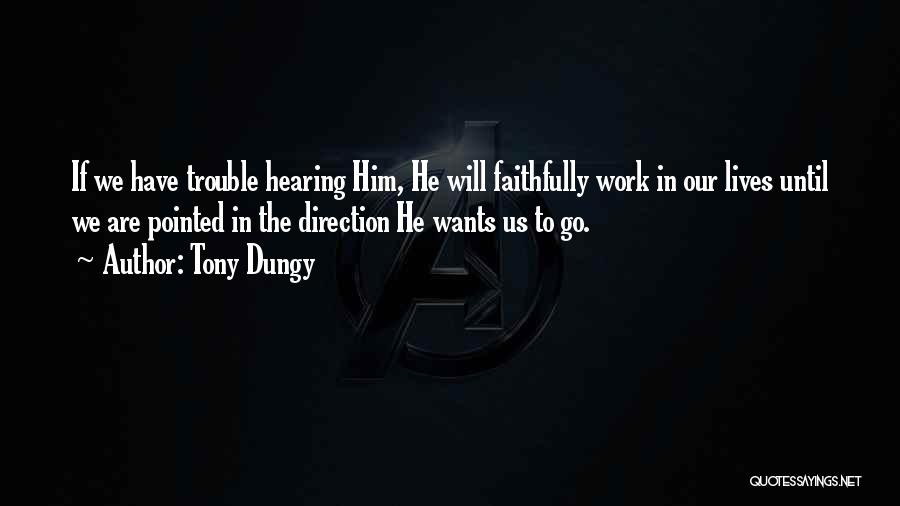 Tony Dungy Quotes: If We Have Trouble Hearing Him, He Will Faithfully Work In Our Lives Until We Are Pointed In The Direction