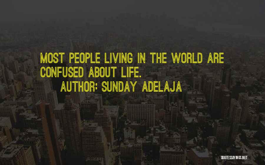 Sunday Adelaja Quotes: Most People Living In The World Are Confused About Life.