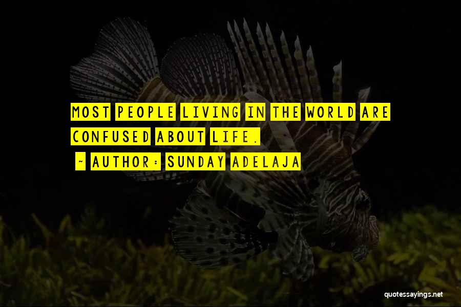Sunday Adelaja Quotes: Most People Living In The World Are Confused About Life.