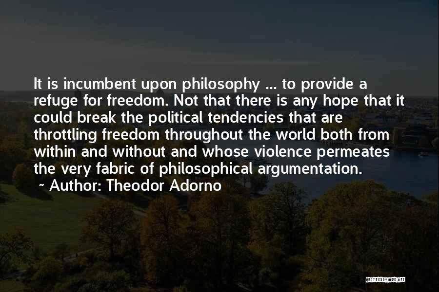 Theodor Adorno Quotes: It Is Incumbent Upon Philosophy ... To Provide A Refuge For Freedom. Not That There Is Any Hope That It