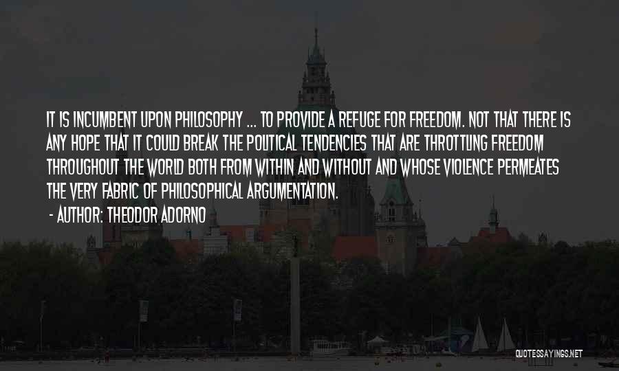 Theodor Adorno Quotes: It Is Incumbent Upon Philosophy ... To Provide A Refuge For Freedom. Not That There Is Any Hope That It