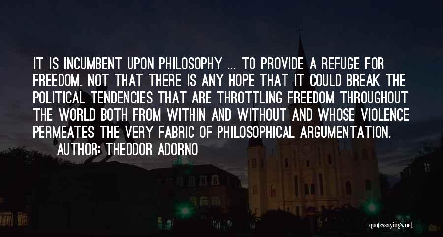 Theodor Adorno Quotes: It Is Incumbent Upon Philosophy ... To Provide A Refuge For Freedom. Not That There Is Any Hope That It