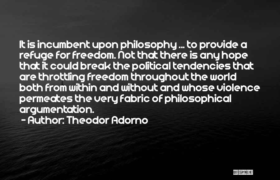 Theodor Adorno Quotes: It Is Incumbent Upon Philosophy ... To Provide A Refuge For Freedom. Not That There Is Any Hope That It
