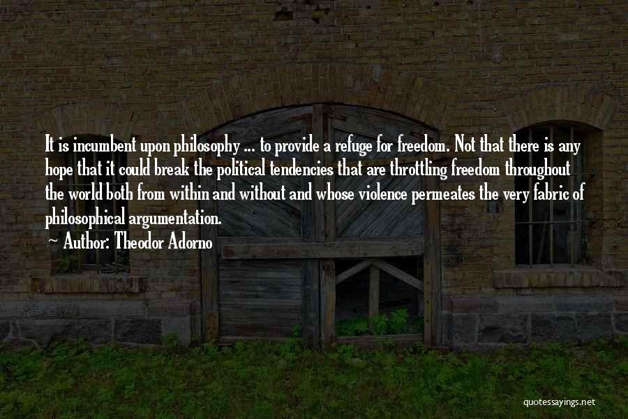 Theodor Adorno Quotes: It Is Incumbent Upon Philosophy ... To Provide A Refuge For Freedom. Not That There Is Any Hope That It