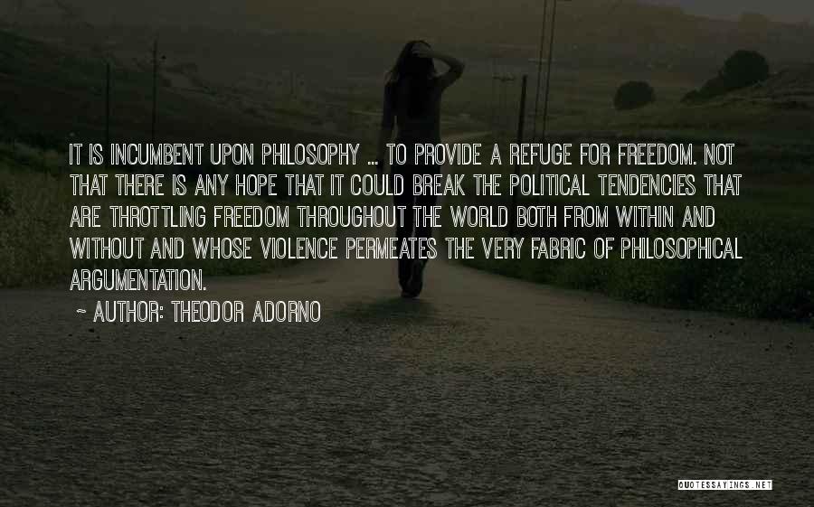 Theodor Adorno Quotes: It Is Incumbent Upon Philosophy ... To Provide A Refuge For Freedom. Not That There Is Any Hope That It