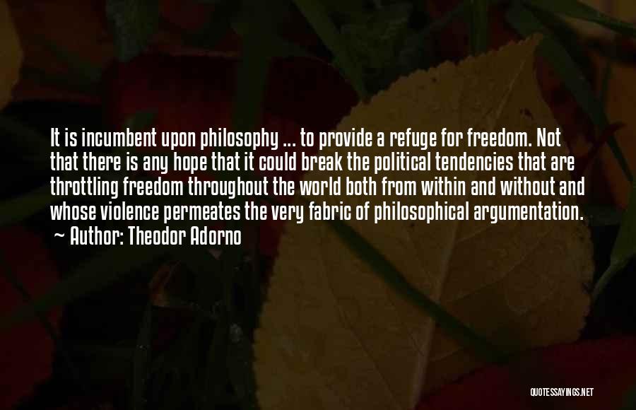 Theodor Adorno Quotes: It Is Incumbent Upon Philosophy ... To Provide A Refuge For Freedom. Not That There Is Any Hope That It