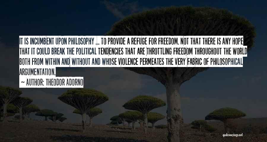 Theodor Adorno Quotes: It Is Incumbent Upon Philosophy ... To Provide A Refuge For Freedom. Not That There Is Any Hope That It