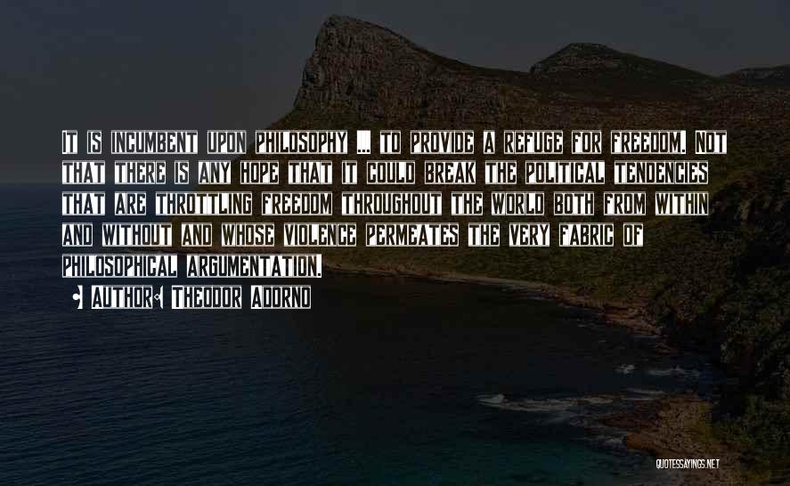 Theodor Adorno Quotes: It Is Incumbent Upon Philosophy ... To Provide A Refuge For Freedom. Not That There Is Any Hope That It