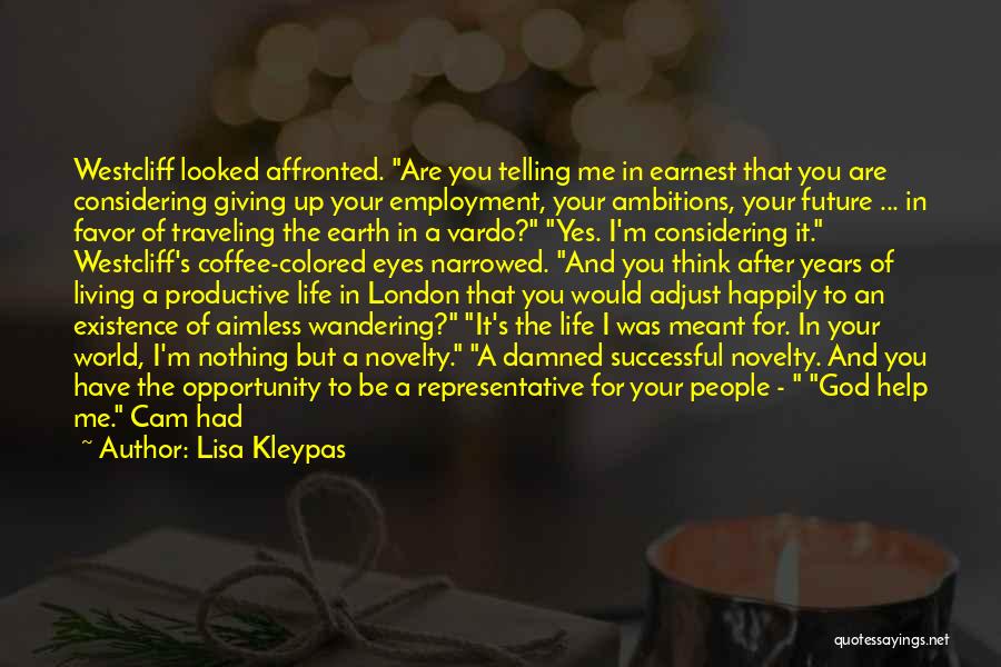 Lisa Kleypas Quotes: Westcliff Looked Affronted. Are You Telling Me In Earnest That You Are Considering Giving Up Your Employment, Your Ambitions, Your