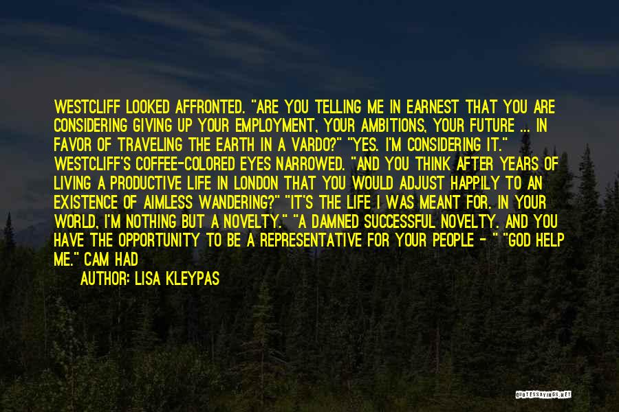 Lisa Kleypas Quotes: Westcliff Looked Affronted. Are You Telling Me In Earnest That You Are Considering Giving Up Your Employment, Your Ambitions, Your