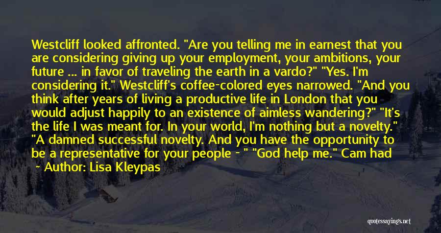 Lisa Kleypas Quotes: Westcliff Looked Affronted. Are You Telling Me In Earnest That You Are Considering Giving Up Your Employment, Your Ambitions, Your
