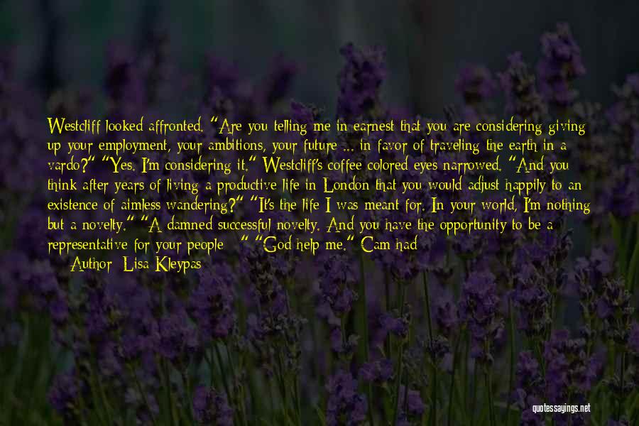 Lisa Kleypas Quotes: Westcliff Looked Affronted. Are You Telling Me In Earnest That You Are Considering Giving Up Your Employment, Your Ambitions, Your