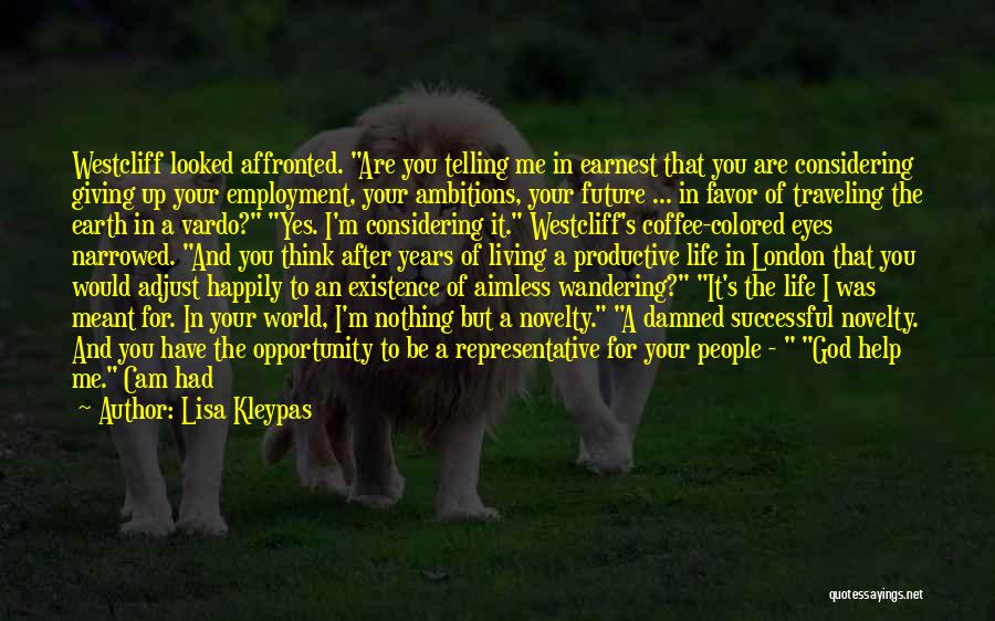 Lisa Kleypas Quotes: Westcliff Looked Affronted. Are You Telling Me In Earnest That You Are Considering Giving Up Your Employment, Your Ambitions, Your